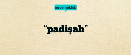 “padişah”