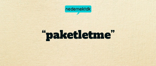 “paketletme”