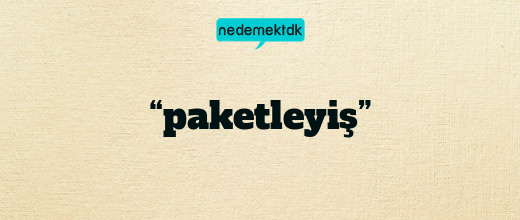 “paketleyiş”