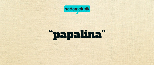 “papalina”