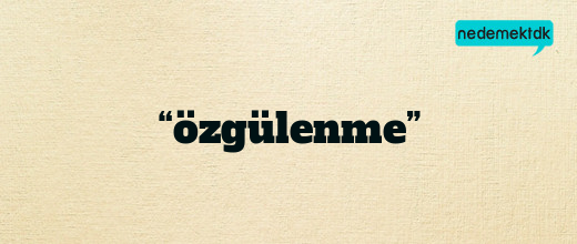 “özgülenme”