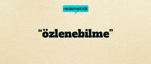 “özlenebilme”