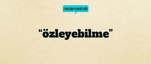 “özleyebilme”