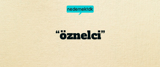 “öznelci”