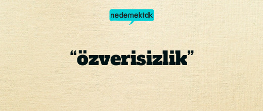 “özverisizlik”