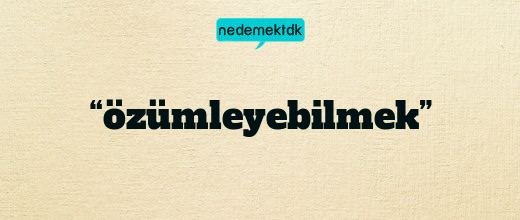 “özümleyebilmek”