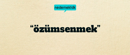 “özümsenmek”
