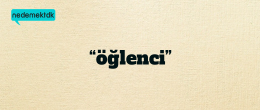 “öğlenci”