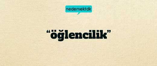 “öğlencilik”