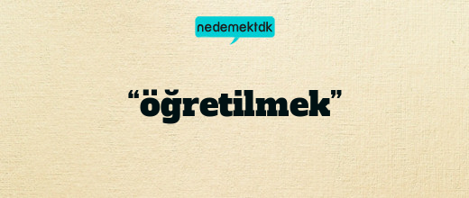 “öğretilmek”
