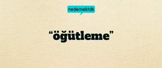 “öğütleme”
