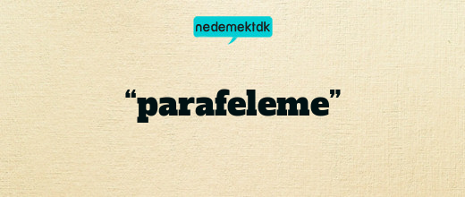“parafeleme”