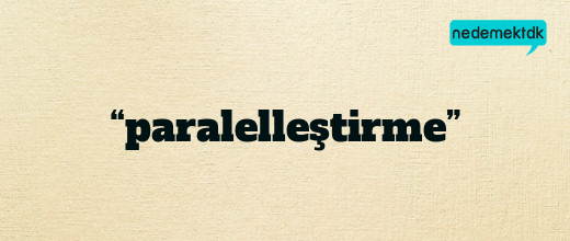 “paralelleştirme”