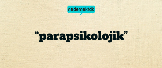 “parapsikolojik”