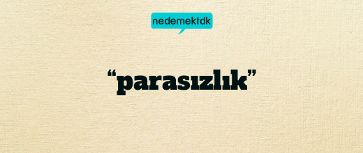 “parasızlık”
