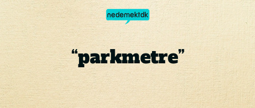 “parkmetre”