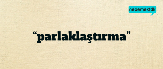 “parlaklaştırma”