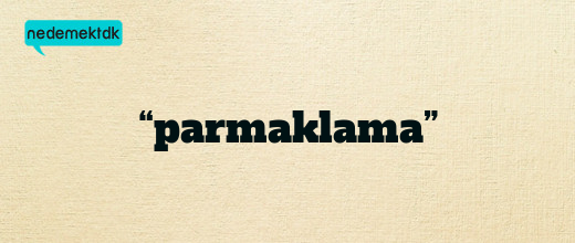 “parmaklama”