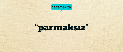 “parmaksız”