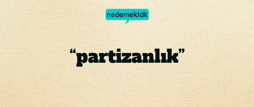 “partizanlık”