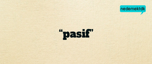 “pasif”