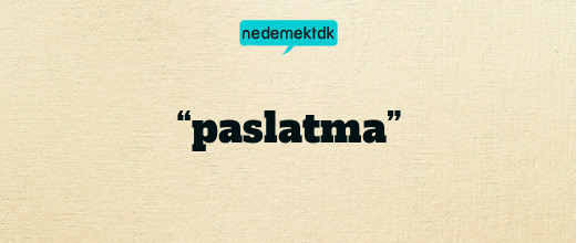 “paslatma”