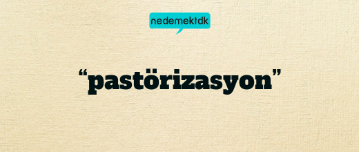 “pastörizasyon”