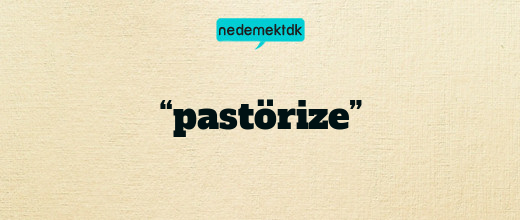 “pastörize”