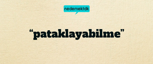 “pataklayabilme”