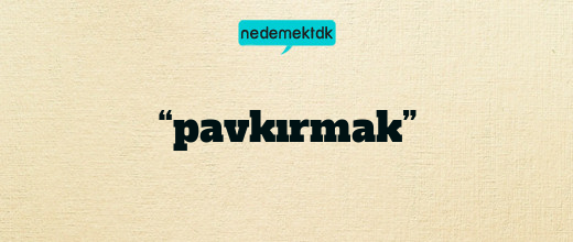 “pavkırmak”