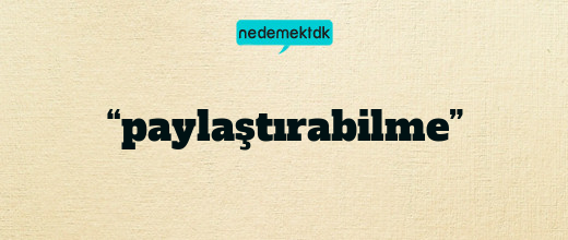 “paylaştırabilme”