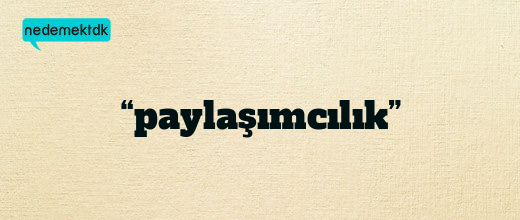 “paylaşımcılık”