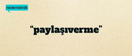 “paylaşıverme”