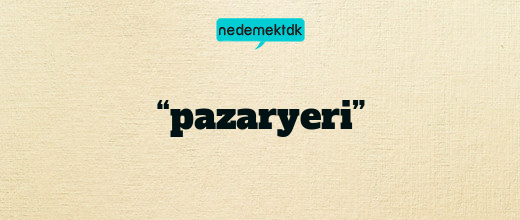 “pazaryeri”