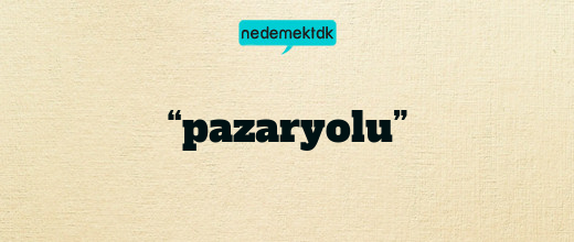 “pazaryolu”