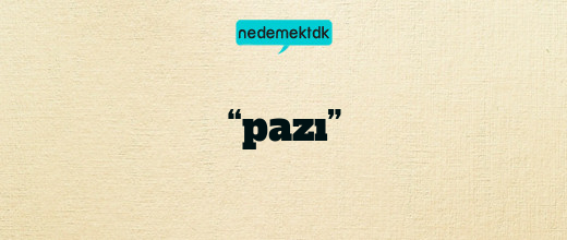 “pazı”