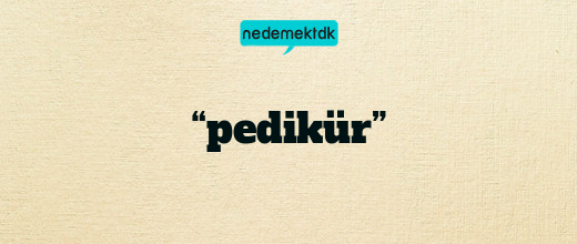“pedikür”