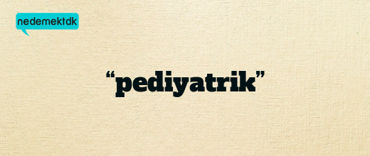 “pediyatrik”