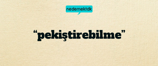 “pekiştirebilme”