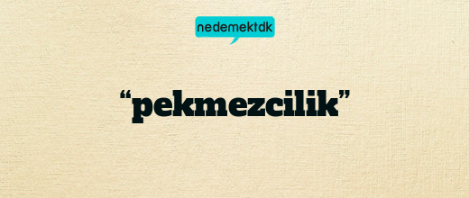 “pekmezcilik”