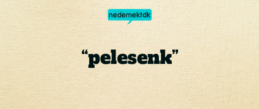“pelesenk”