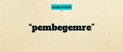 “pembegemre”