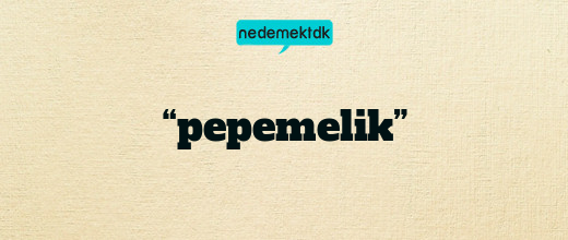 “pepemelik”