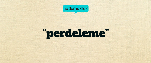 “perdeleme”