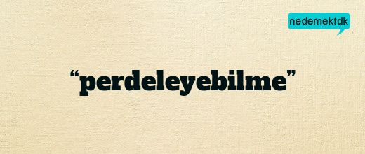 “perdeleyebilme”
