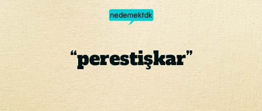 “perestişkar”