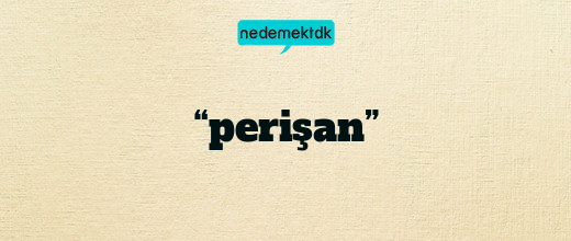“perişan”