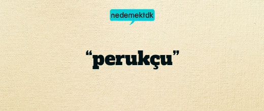 “perukçu”