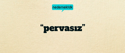 “pervasız”