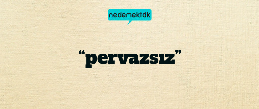 “pervazsız”